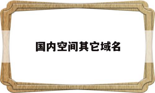 国内空间其它域名(域名空间是什么),国内空间其它域名(域名空间是什么),国内空间其它域名,账号,免费,二级域名,第1张