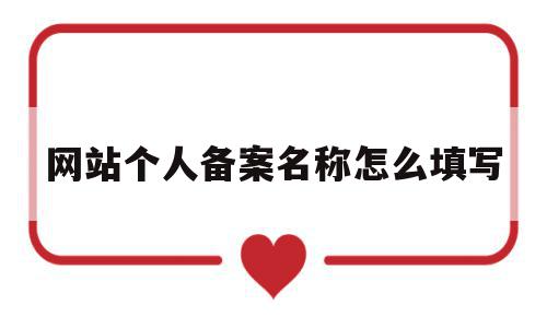 网站个人备案名称怎么填写(网站个人备案名称怎么填写啊),网站个人备案名称怎么填写(网站个人备案名称怎么填写啊),网站个人备案名称怎么填写,信息,科技,门户网,第1张