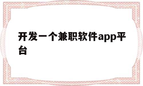 开发一个兼职软件app平台(开发一个兼职平台app需要多少钱),开发一个兼职软件app平台,信息,账号,浏览器,第1张 开发一个兼职软件app平台(开发一个兼职平台app需要多少钱),开发一个兼职软件app平台(开发一个兼职平台app需要多少钱),开发一个兼职软件app平台,信息,账号,浏览器,第1张