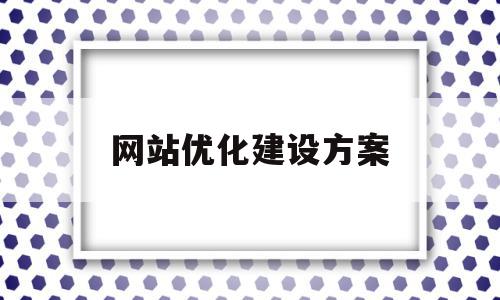 网站优化建设方案(网站优化建设方案模板),网站优化建设方案(网站优化建设方案模板),网站优化建设方案,信息,模板,营销,第1张