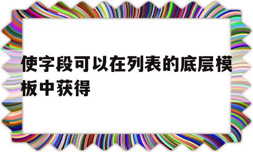 使字段可以在列表的底层模板中获得(可以在列表中选择内容作为添入字段的内容的数据类型是),使字段可以在列表的底层模板中获得(可以在列表中选择内容作为添入字段的内容的数据类型是),使字段可以在列表的底层模板中获得,信息,模板,文章,第1张