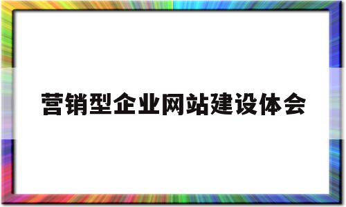营销型企业网站建设体会(营销型企业网站建设的基本原则是),营销型企业网站建设体会(营销型企业网站建设的基本原则是),营销型企业网站建设体会,信息,营销,网站建设,第1张