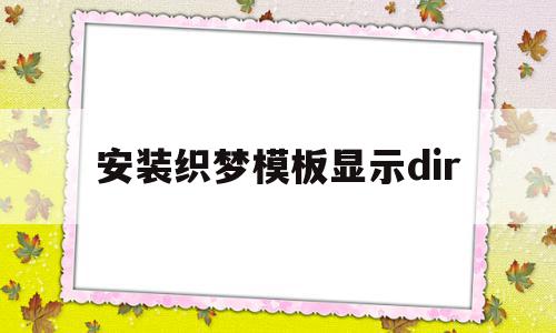 安装织梦模板显示dir(织梦安装环境),安装织梦模板显示dir,模板,文章,浏览器,第1张 安装织梦模板显示dir(织梦安装环境),安装织梦模板显示dir(织梦安装环境),安装织梦模板显示dir,模板,文章,浏览器,第1张