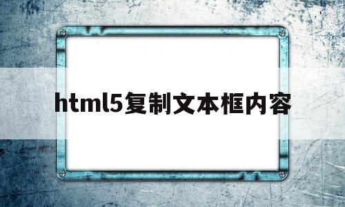 html5复制文本框内容的简单介绍