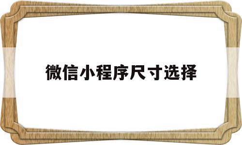 微信小程序尺寸选择(微信小程序尺寸选择怎么设置),微信小程序尺寸选择(微信小程序尺寸选择怎么设置),微信小程序尺寸选择,文章,微信,app,第1张