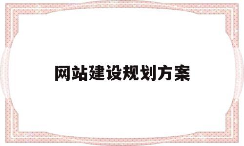 网站建设规划方案(网站建设规划书范文3000字),网站建设规划方案,信息,百度,网站建设,第1张 网站建设规划方案(网站建设规划书范文3000字),网站建设规划方案(网站建设规划书范文3000字),网站建设规划方案,信息,百度,网站建设,第1张