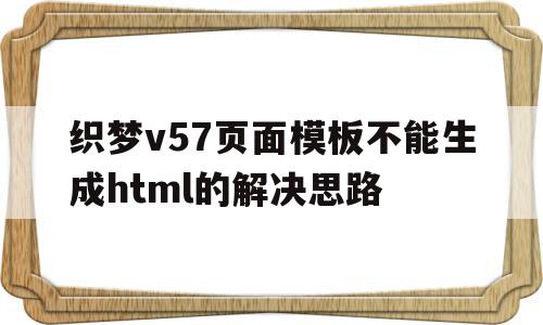 织梦v57页面模板不能生成html的解决思路的简单介绍,织梦v57页面模板不能生成html的解决思路,模板,APP,html,第1张 织梦v57页面模板不能生成html的解决思路的简单介绍,织梦v57页面模板不能生成html的解决思路的简单介绍,织梦v57页面模板不能生成html的解决思路,模板,APP,html,第1张