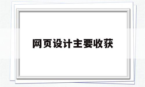 网页设计主要收获(网页设计的收获与体会100字),网页设计主要收获(网页设计的收获与体会100字),网页设计主要收获,网站建设,响应式,后台管理,第1张