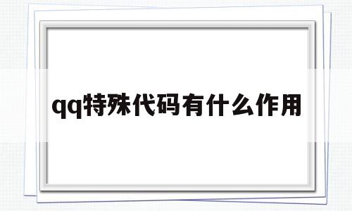 qq特殊代码有什么作用(特殊代码软件下载),qq特殊代码有什么作用(特殊代码软件下载),qq特殊代码有什么作用,信息,模板,文章,第1张