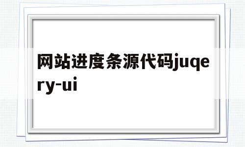 网站进度条源代码juqery-ui的简单介绍,网站进度条源代码juqery-ui的简单介绍,网站进度条源代码juqery-ui,源码,免费,java,第1张