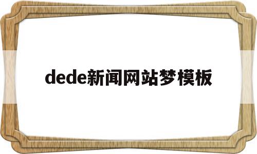 关于dede新闻网站梦模板的信息,关于dede新闻网站梦模板的信息,dede新闻网站梦模板,信息,模板,文章,第1张