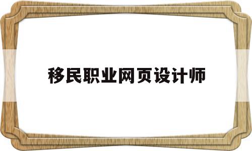 移民职业网页设计师(移民职业网页设计师招聘),移民职业网页设计师(移民职业网页设计师招聘),移民职业网页设计师,模板,高级,引导,第1张