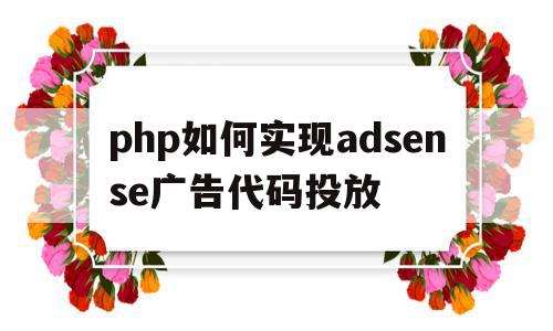 php如何实现adsense广告代码投放的简单介绍,php如何实现adsense广告代码投放,信息,模板,百度,第1张 php如何实现adsense广告代码投放的简单介绍,php如何实现adsense广告代码投放的简单介绍,php如何实现adsense广告代码投放,信息,模板,百度,第1张