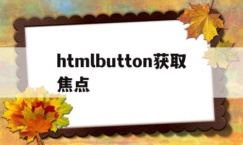 htmlbutton获取焦点(html input focus),htmlbutton获取焦点(html input focus),htmlbutton获取焦点,浏览器,html,HTML5,第1张