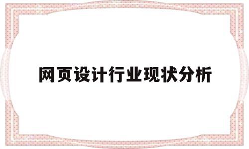 网页设计行业现状分析(网页设计行业现状分析报告),网页设计行业现状分析(网页设计行业现状分析报告),网页设计行业现状分析,信息,文章,视频,第1张