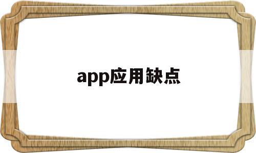 app应用缺点(app的优势与劣势),app应用缺点,微信,营销,APP,第1张 app应用缺点(app的优势与劣势),app应用缺点(app的优势与劣势),app应用缺点,微信,营销,APP,第1张
