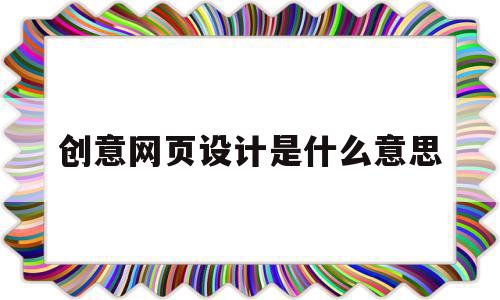 创意网页设计是什么意思(创意网页设计是什么意思啊),创意网页设计是什么意思(创意网页设计是什么意思啊),创意网页设计是什么意思,信息,视频,导航,第1张