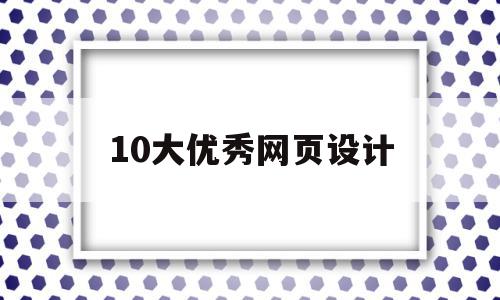 10大优秀网页设计(优秀的网页设计欣赏)