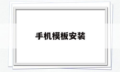 手机模板安装(手机模板软件下载),手机模板安装(手机模板软件下载),手机模板安装,模板,百度,视频,第1张