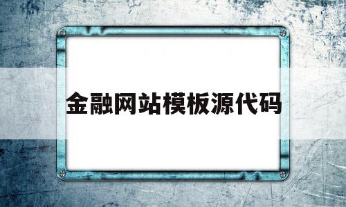 金融网站模板源代码(金融网站模板源代码怎么写)