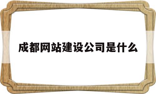 成都网站建设公司是什么(成都网站建设公司是什么企业),成都网站建设公司是什么,营销,网站建设,做网站,第1张 成都网站建设公司是什么(成都网站建设公司是什么企业),成都网站建设公司是什么(成都网站建设公司是什么企业),成都网站建设公司是什么,营销,网站建设,做网站,第1张