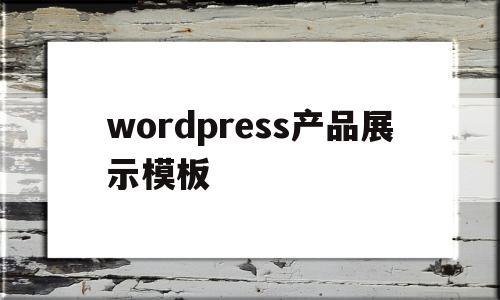 wordpress产品展示模板(wordpress发布产品),wordpress产品展示模板,信息,模板,文章,第1张 wordpress产品展示模板(wordpress发布产品),wordpress产品展示模板(wordpress发布产品),wordpress产品展示模板,信息,模板,文章,第1张