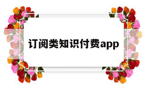 订阅类知识付费app(知识付费推荐),订阅类知识付费app,信息,营销,app,第1张 订阅类知识付费app(知识付费推荐),订阅类知识付费app(知识付费推荐),订阅类知识付费app,信息,营销,app,第1张
