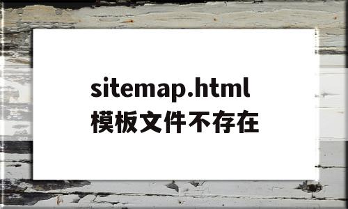 sitemap.html模板文件不存在(模板文件不存在publicbrowserhtml),sitemap.html模板文件不存在,模板,html,高级,第1张 sitemap.html模板文件不存在(模板文件不存在publicbrowserhtml),sitemap.html模板文件不存在(模板文件不存在publicbrowserhtml),sitemap.html模板文件不存在,模板,html,高级,第1张
