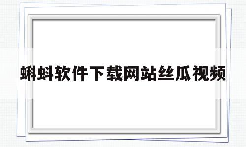 蝌蚪软件下载网站丝瓜视频的简单介绍,蝌蚪软件下载网站丝瓜视频,信息,百度,视频,第1张 蝌蚪软件下载网站丝瓜视频的简单介绍,蝌蚪软件下载网站丝瓜视频的简单介绍,蝌蚪软件下载网站丝瓜视频,信息,百度,视频,第1张