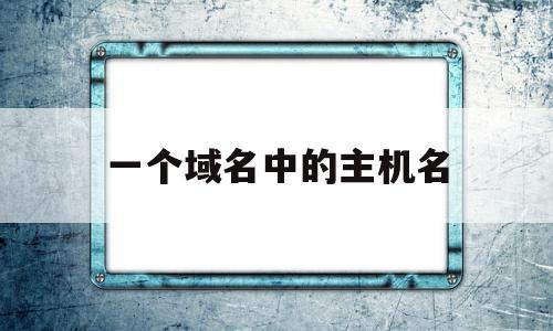 一个域名中的主机名(域名当中的主机名),一个域名中的主机名(域名当中的主机名),一个域名中的主机名,文章,做网站,QQ,第1张