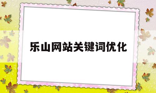 乐山网站关键词优化(乐山本地网站),乐山网站关键词优化,百度,文章,html,第1张 乐山网站关键词优化(乐山本地网站),乐山网站关键词优化(乐山本地网站),乐山网站关键词优化,百度,文章,html,第1张