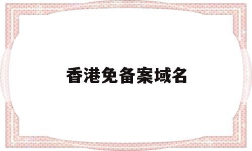 香港免备案域名(香港免备案域名购买),香港免备案域名(香港免备案域名购买),香港免备案域名,信息,百度,文章,第1张