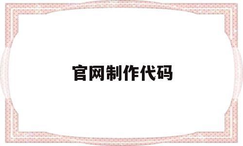 官网制作代码(官方代码)