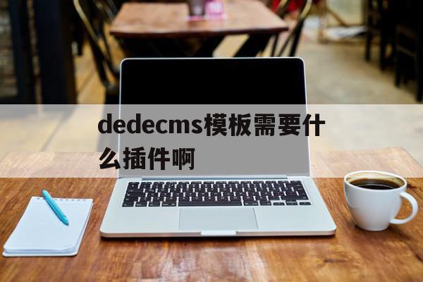 dedecms模板需要什么插件啊的简单介绍