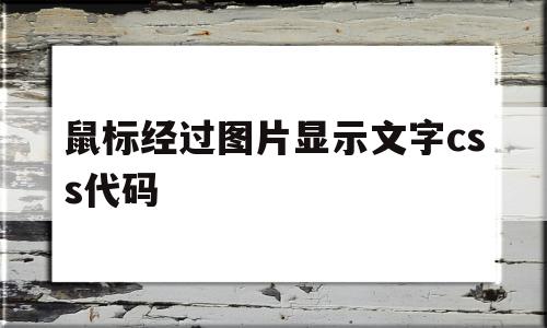 鼠标经过图片显示文字css代码(鼠标经过图片显示文字css代码是什么)