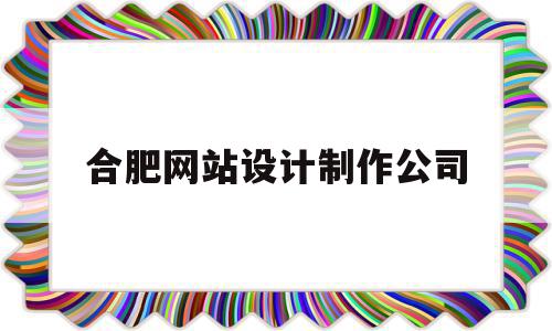 合肥网站设计制作公司(合肥网站定制公司),合肥网站设计制作公司,信息,视频,微信,第1张 合肥网站设计制作公司(合肥网站定制公司),合肥网站设计制作公司(合肥网站定制公司),合肥网站设计制作公司,信息,视频,微信,第1张