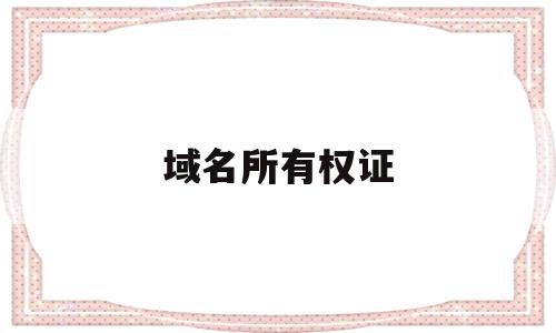 域名所有权证(域名所有权证明文件),域名所有权证(域名所有权证明文件),域名所有权证,信息,域名注册,跳转,第1张