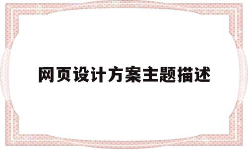 网页设计方案主题描述(网页设计方案主题描述是什么),网页设计方案主题描述(网页设计方案主题描述是什么),网页设计方案主题描述,信息,视频,营销,第1张