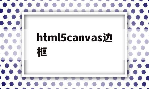 html5canvas边框(html canvas 绘图)