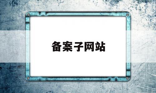 备案子网站(备案子网站首页),备案子网站(备案子网站首页),备案子网站,信息,账号,导航,第1张