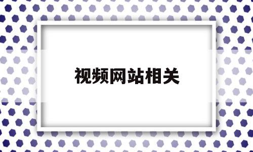 视频网站相关(视频网站的介绍),视频网站相关(视频网站的介绍),视频网站相关,视频,微信,账号,第1张