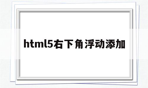 html5右下角浮动添加的简单介绍