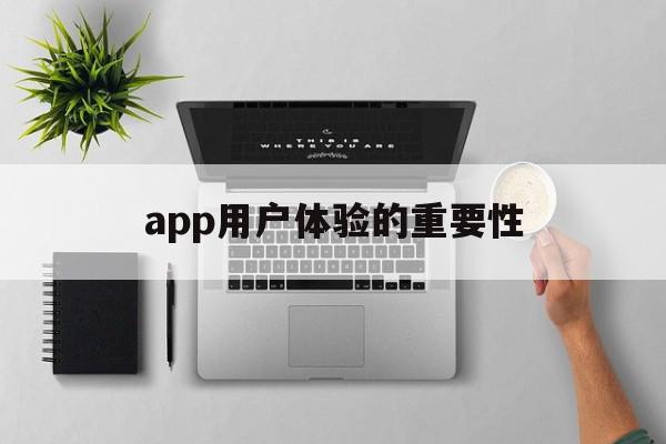 app用户体验的重要性(app用户体验包括哪几个方面)