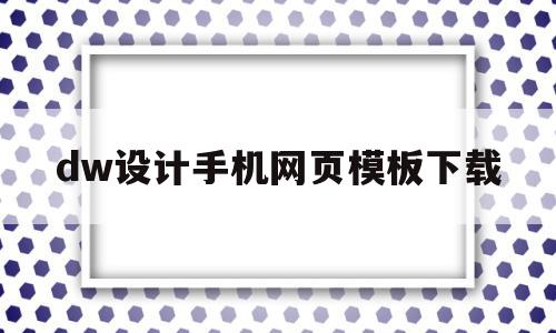dw设计手机网页模板下载(dw制作手机网页的步骤),dw设计手机网页模板下载(dw制作手机网页的步骤),dw设计手机网页模板下载,模板,免费,模板下载,第1张