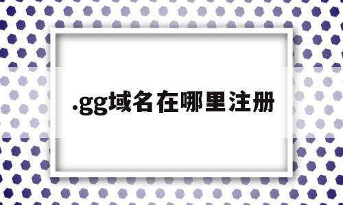 .gg域名在哪里注册(gg是哪里的域名)