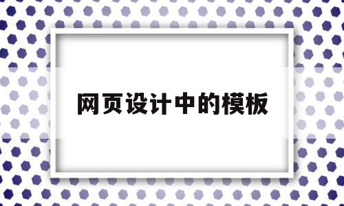 网页设计中的模板(网页设计中模板有什么作用),网页设计中的模板(网页设计中模板有什么作用),网页设计中的模板,信息,模板,浏览器,第1张