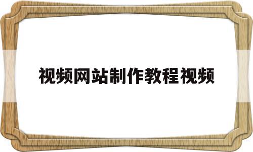 视频网站制作教程视频(怎么制作视频网站app),视频网站制作教程视频(怎么制作视频网站app),视频网站制作教程视频,信息,模板,视频,第1张