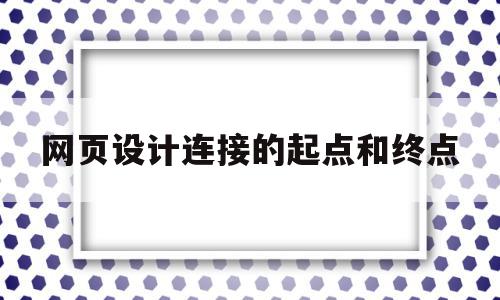 网页设计连接的起点和终点(网站建设的链接阶段最常见的链接方法是)