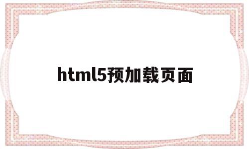 html5预加载页面(html5 api如何支持链接预加载),html5预加载页面(html5 api如何支持链接预加载),html5预加载页面,文章,视频,浏览器,第1张