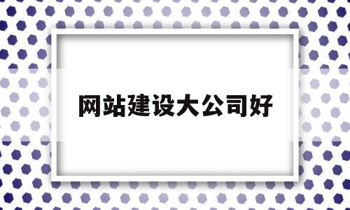 网站建设大公司好(网站建设公司好几天不处理问题 怎么问对方呢?),网站建设大公司好(网站建设公司好几天不处理问题 怎么问对方呢?),网站建设大公司好,信息,百度,科技,第1张